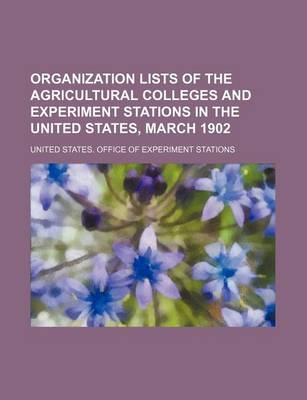 Book cover for Organization Lists of the Agricultural Colleges and Experiment Stations in the United States, March 1902