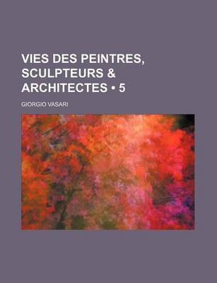 Book cover for Vies Des Peintres, Sculpteurs & Architectes (5)