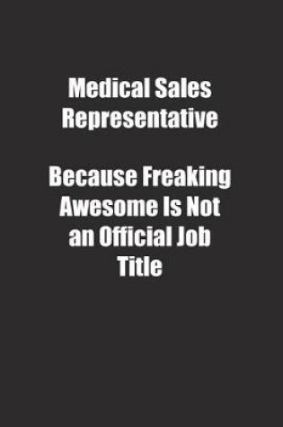 Cover of Medical Sales Representative Because Freaking Awesome Is Not an Official Job Title.