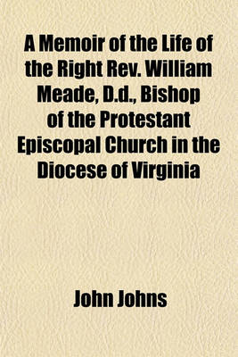 Book cover for A Memoir of the Life of the Right REV. William Meade, D.D., Bishop of the Protestant Episcopal Church in the Diocese of Virginia