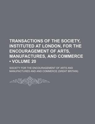 Book cover for Transactions of the Society, Instituted at London, for the Encouragement of Arts, Manufactures, and Commerce (Volume 20)