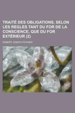 Cover of Traite Des Obligations, Selon Les Regles Tant Du for de La Conscience, Que Du for Exterieur (2)