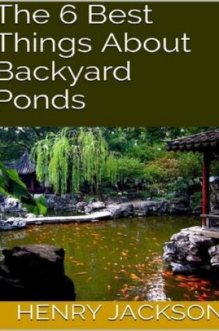 Cover of The 6 Best Things About Backyard Ponds