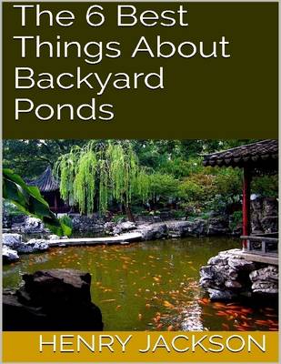 Book cover for The 6 Best Things About Backyard Ponds