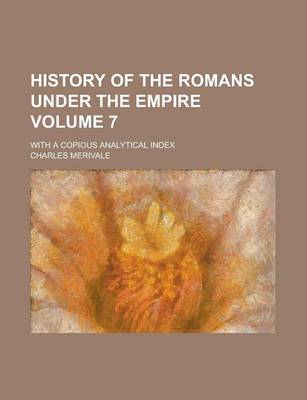 Book cover for History of the Romans Under the Empire; With a Copious Analytical Index Volume 7