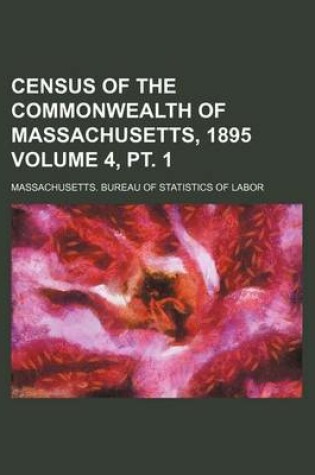 Cover of Census of the Commonwealth of Massachusetts, 1895 Volume 4, PT. 1