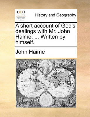 Book cover for A Short Account of God's Dealings with Mr. John Haime, ... Written by Himself.