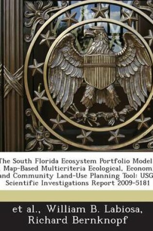 Cover of The South Florida Ecosystem Portfolio Model - A Map-Based Multicriteria Ecological, Economic, and Community Land-Use Planning Tool