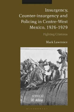 Cover of Insurgency, Counter-insurgency and Policing in Centre-West Mexico, 1926-1929