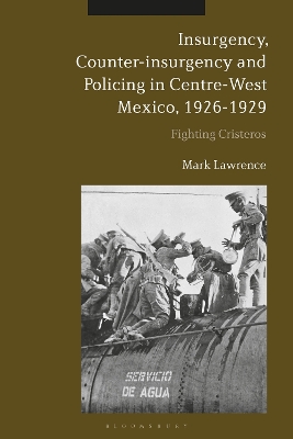 Book cover for Insurgency, Counter-insurgency and Policing in Centre-West Mexico, 1926-1929