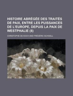 Book cover for Histoire Abregee Des Traites de Paix, Entre Les Puissances de L'Europe, Depuis La Paix de Westphalie (8 )