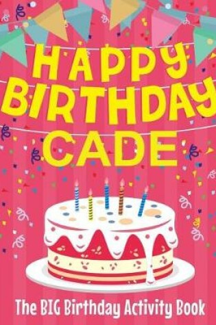 Cover of Happy Birthday Cade - The Big Birthday Activity Book