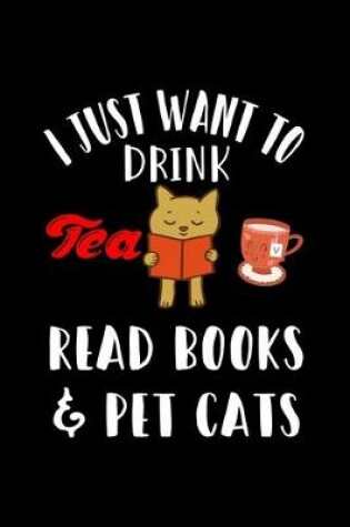 Cover of I Just Want To Drink Tea Read Books and Pet Cats