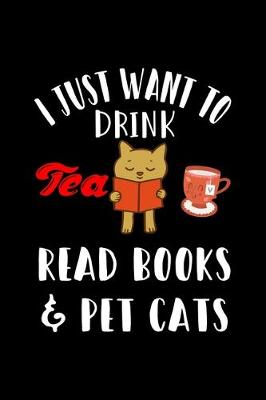 Book cover for I Just Want To Drink Tea Read Books and Pet Cats