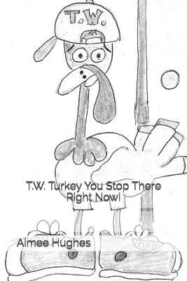 Book cover for T.W. Turkey You Stop There Right Now!