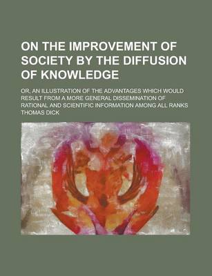 Book cover for On the Improvement of Society by the Diffusion of Knowledge; Or, an Illustration of the Advantages Which Would Result from a More General