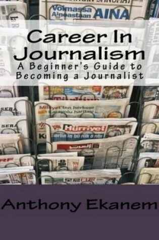 Cover of Career In Journalism: A Beginner's Guide to Becoming a Journalist