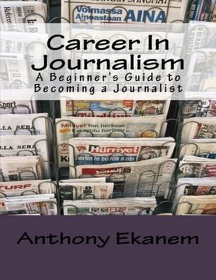 Book cover for Career In Journalism: A Beginner's Guide to Becoming a Journalist