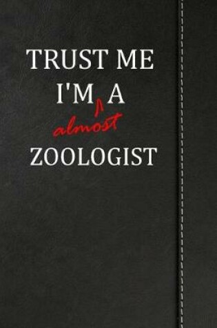 Cover of Trust Me I'm Almost a Zoologist