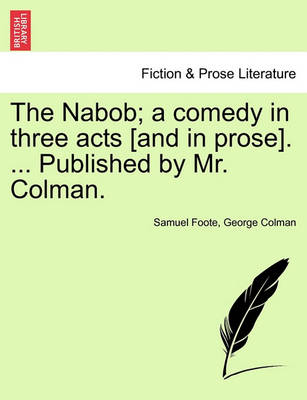 Book cover for The Nabob; A Comedy in Three Acts [And in Prose]. ... Published by Mr. Colman. Vol.I