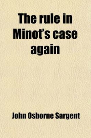Cover of The Rule in Minot's Case Again; As Restated with Variations by the Supreme Judicial Court of Massachusetts