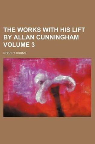 Cover of The Works with His Lift by Allan Cunningham Volume 3
