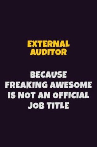 Cover of External Auditor, Because Freaking Awesome Is Not An Official Job Title
