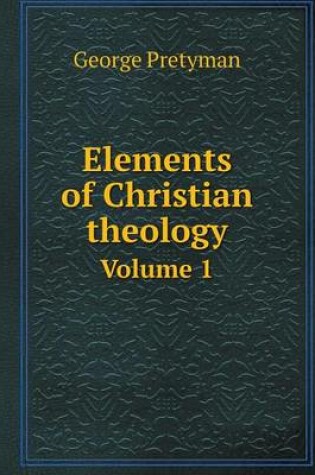 Cover of Elements of Christian theology Volume 1