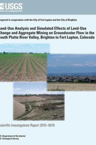 Cover of Land-Use Analysis and Simulated Effects of Land-Use Change and Aggregate Mining on Groundwater Flow in the South Platte River Valley, Brighton to Fort Lupton, Colorado