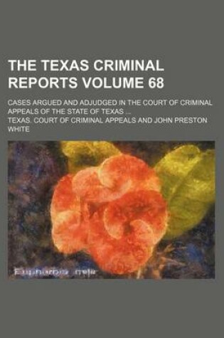 Cover of The Texas Criminal Reports Volume 68; Cases Argued and Adjudged in the Court of Criminal Appeals of the State of Texas