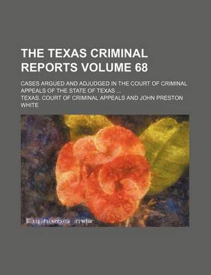 Book cover for The Texas Criminal Reports Volume 68; Cases Argued and Adjudged in the Court of Criminal Appeals of the State of Texas