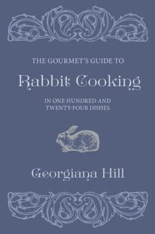 Cover of The Gourmet's Guide To Rabbit Cooking, In One Hundred And Twenty-Four Dishes