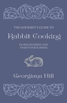 Book cover for The Gourmet's Guide To Rabbit Cooking, In One Hundred And Twenty-Four Dishes
