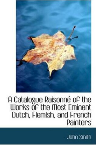 Cover of A Catalogue Raisonne of the Works of the Most Eminent Dutch, Flemish, and French Painters