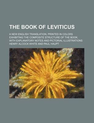Book cover for The Book of Leviticus; A New English Translation, Printed in Colors Exhibiting the Composite Structure of the Book, with Explanatory Notes and Pictorial Illustrations