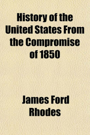 Cover of History of the United States from the Compromise of 1850 - By James Ford Rhodes (Volume 2)