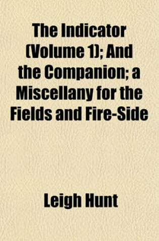 Cover of The Indicator (Volume 1); And the Companion; A Miscellany for the Fields and Fire-Side