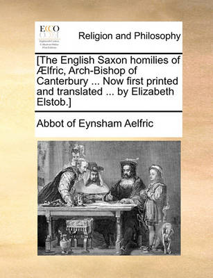 Book cover for [The English Saxon Homilies of Aelfric, Arch-Bishop of Canterbury ... Now First Printed and Translated ... by Elizabeth Elstob.]