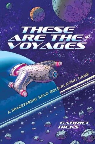 Cover of These are the Voyages: a Spacefaring Solo Role-Playing Game