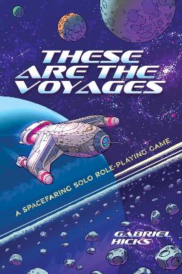 Book cover for These are the Voyages: a Spacefaring Solo Role-Playing Game