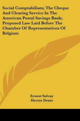 Cover of Social Comptabilism; The Cheque and Clearing Service in the American Postal Savings Bank; Proposed Law Laid Before the Chamber of Representatives of Belgium