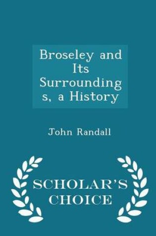 Cover of Broseley and Its Surroundings, a History - Scholar's Choice Edition