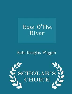 Book cover for Rose O'The River - Scholar's Choice Edition