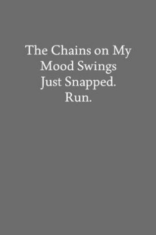 Cover of The Chains on My Mood Swings Just Snapped. Run.