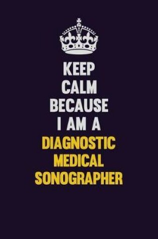 Cover of Keep Calm Because I Am A Diagnostic Medical Sonographer