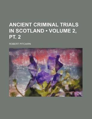 Book cover for Ancient Criminal Trials in Scotland (Volume 2, PT. 2 )