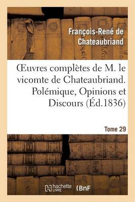 Cover of Oeuvres Completes de M. Le Vicomte de Chateaubriand. T. 29 Polemique, Opinions Et Discours