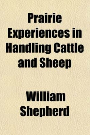 Cover of Prairie Experiences in Handling Cattle and Sheep