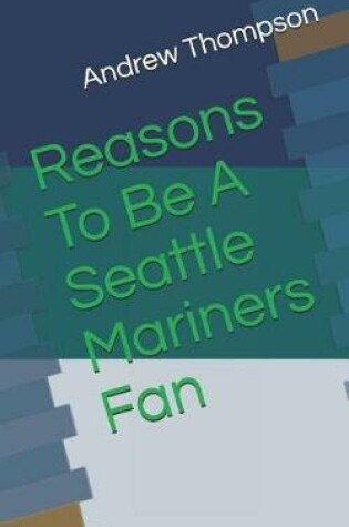 Cover of Reasons to Be a Seattle Mariners Fan