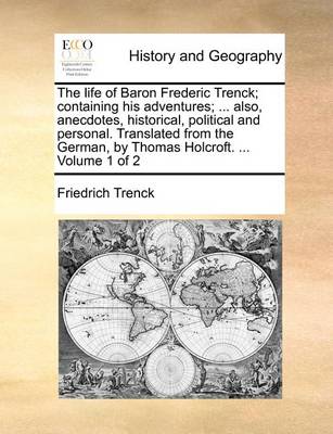 Book cover for The Life of Baron Frederic Trenck; Containing His Adventures; ... Also, Anecdotes, Historical, Political and Personal. Translated from the German, by